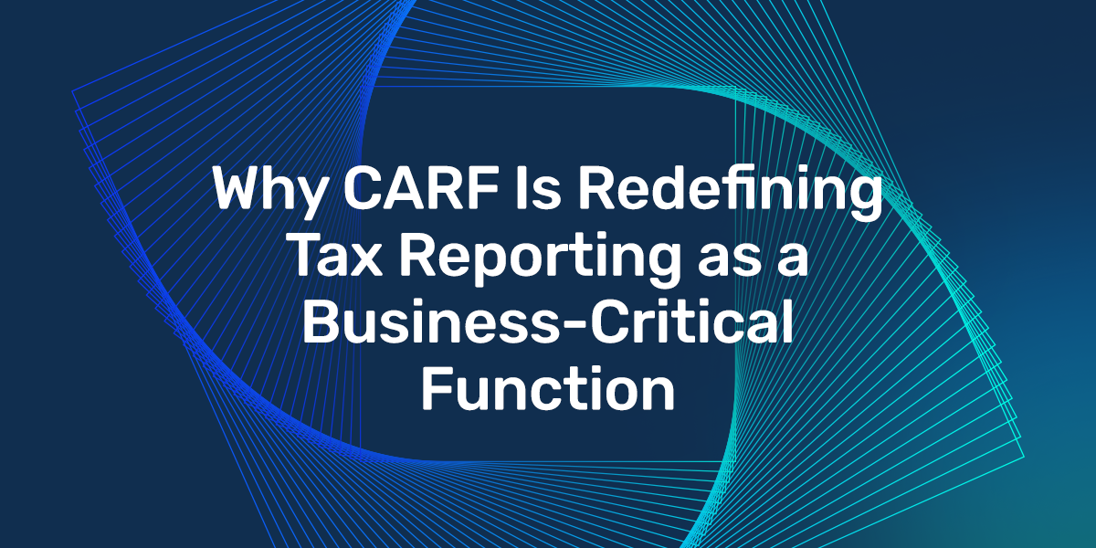 Why CARF Is Redefining Tax Reporting as a Business-Critical Function 